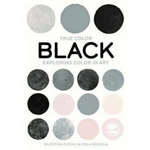 Black: Exploring Color in Art, Paperback - Valentina Zucchi imagine