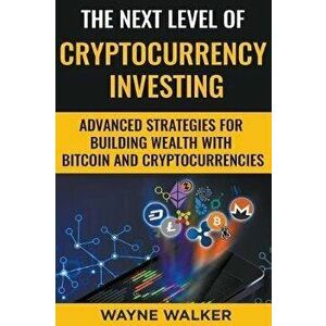 The Next Level Of Cryptocurrency Investing, Paperback - Wayne Walker imagine