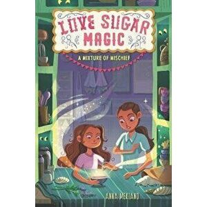 Love Sugar Magic: A Mixture of Mischief, Paperback - Anna Meriano imagine