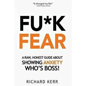 Fu*k Fear: A Raw, Honest Guide About Showing Anxiety Who's Boss!, Paperback - Richard Kerr imagine