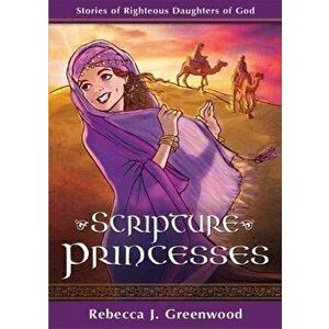 Scripture Princesses: Stories of Righteous Daughters of God, Paperback - Rebecca J. Greenwood imagine