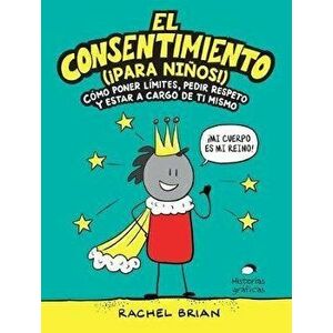 El Consentimiento (¡para Niños!): Cómo Poner Límites, Pedir Respeto Y Estar a Cargo de Ti Mismo, Paperback - Rachel Brian imagine