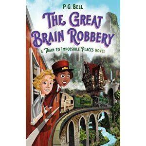 Great Brain Robbery: A Train to Impossible Places Novel, Paperback - P. G. Bell imagine