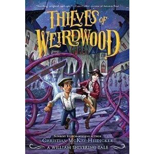 Thieves of Weirdwood: A William Shivering Tale, Paperback - Christian McKay Heidicker imagine