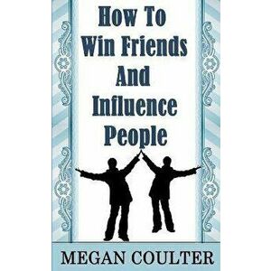 How To Win Friends And Influence People, Paperback - Megan Coulter imagine