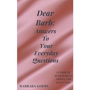 Dear Barb: Answers to Your Everyday Questions, Paperback - Barbara Godin imagine