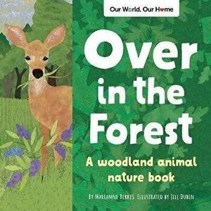 Over in the Forest: A Woodland Animal Nature Book, Board book - Marianne Berkes imagine