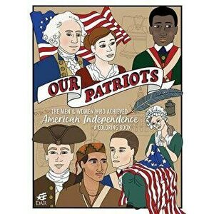 Our Patriots: The Men and Women Who Achieved American Independence--A Coloring Book, Paperback - *** imagine