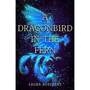 A Dragonbird in the Fern, Paperback - Laura Rueckert imagine