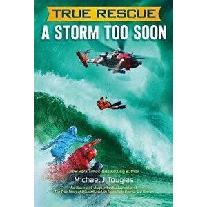 True Rescue: A Storm Too Soon: A Remarkable True Survival Story in 80-Foot Seas, Paperback - Michael J. Tougias imagine