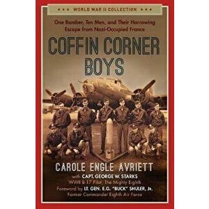 Coffin Corner Boys: One Bomber, Ten Men, and Their Harrowing Escape from Nazi-Occupied France, Paperback - Carole Engle Avriett imagine