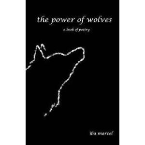 The Power of Wolves: A Book of Poetry, Paperback - Iba Marcel imagine