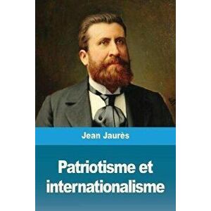 Patriotisme et internationalisme, Paperback - Jean Jaurès imagine