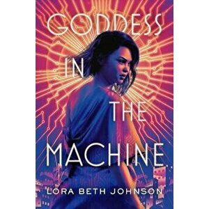 Goddess in the Machine, Paperback - Lora Beth Johnson imagine