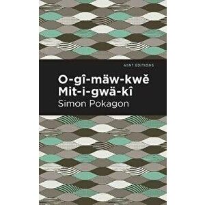 O-Gî-Mäw-Kwě Mit-I-Gwä-Kî, Paperback - Simon Pokagon imagine