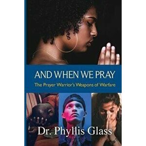 And When We Pray: The Prayer Warrior's Weapons of Warfare, Paperback - Phyllis Glass imagine