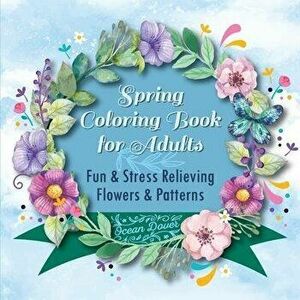 Spring Coloring Book for Adults: Fun & Stress Relieving Flowers & Patterns, Paperback - Ocean Dover imagine
