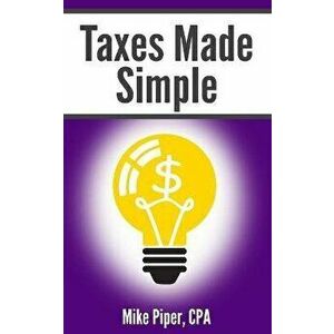Taxes Made Simple: Income Taxes Explained in 100 Pages or Less, Paperback - Mike Piper imagine