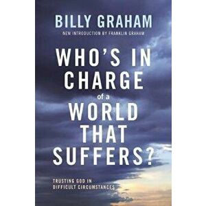 Who's in Charge of a World That Suffers?: Trusting God in Difficult Circumstances, Paperback - Billy Graham imagine