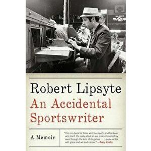 An Accidental Sportswriter: A Memoir, Paperback - Robert Lipsyte imagine