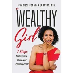 A Wealthy Girl: 7 Steps to Prosperity, Peace, and Personal Power, Paperback - Charisse Conanan Johnson imagine