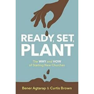 Ready, Set, Plant: The Why and How of Starting New Churches, Paperback - Bener Agtarap imagine