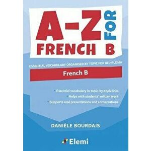 A-Z for French B: Essential vocabulary organized by topic for IB Diploma, Paperback - Danièle Bourdais imagine