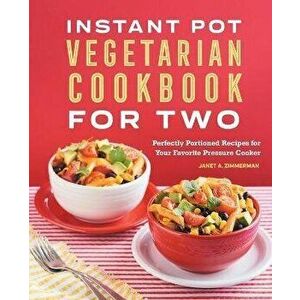 The Instant Pot(r) Vegetarian Cookbook for Two: Perfectly Portioned Recipes for Your Favorite Pressure Cooker, Paperback - Janet A. Zimmerman imagine