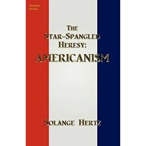 The Star-Spangled Heresy: Americanism, Paperback - Solange Hertz imagine