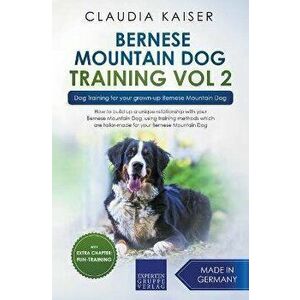 Bernese Mountain Dog Training Vol 2 - Dog Training for Your Grown-up Bernese Mountain Dog, Paperback - Claudia Kaiser imagine