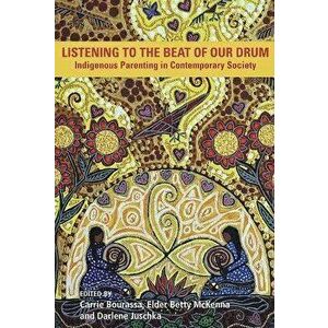 Listening to the Beat of the Drum: Indigenous Parenting in Contemporary Society, Paperback - Carrie McKenna Bourassa imagine
