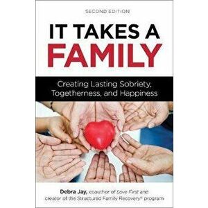 It Takes a Family: Creating Lasting Sobriety, Togetherness, and Happiness, Paperback - Debra Jay imagine