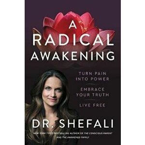 A Radical Awakening: Turn Pain Into Power, Embrace Your Truth, Live Free, Hardcover - Shefali Tsabary imagine