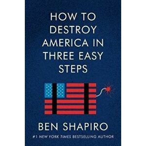 How to Destroy America in Three Easy Steps, Paperback - Ben Shapiro imagine