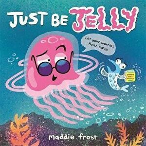 Just Be Jelly, Hardcover - Maddie Frost imagine