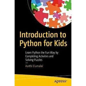 Introduction to Python for Kids: Learn Python the Fun Way by Completing Activities and Solving Puzzles, Paperback - Aarthi Elumalai imagine