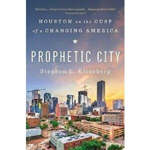 Prophetic City: Houston on the Cusp of a Changing America, Paperback - Stephen L. Klineberg imagine