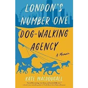 London's Number One Dog-Walking Agency: A Memoir, Hardcover - Kate Macdougall imagine