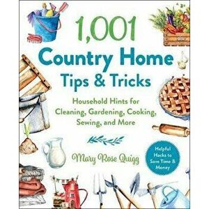 1, 001 Country Home Tips & Tricks: Household Hints for Cleaning, Gardening, Cooking, Sewing, and More, Hardcover - Mary Rose Quigg imagine