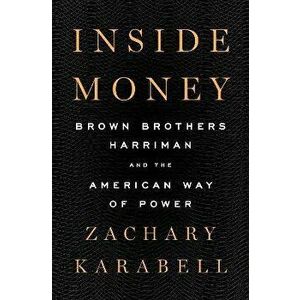 Inside Money: Brown Brothers Harriman and the American Way of Power, Hardcover - Zachary Karabell imagine