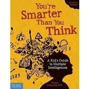 You're Smarter Than You Think: A Kid's Guide to Multiple Intelligences, Paperback - Thomas Armstrong Ph. D. imagine