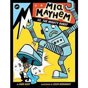 MIA Mayhem vs. the Mighty Robot: #6, Library Binding - Kara West imagine