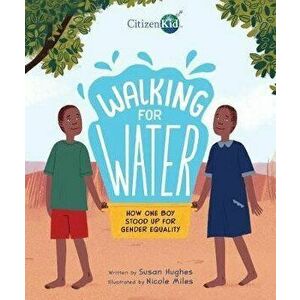 Walking for Water: How One Boy Stood Up for Gender Equality, Hardcover - Susan Hughes imagine