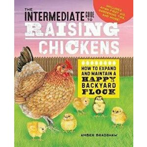 The Intermediate Guide to Raising Chickens: How to Expand and Maintain a Happy Backyard Flock, Paperback - Amber Bradshaw imagine