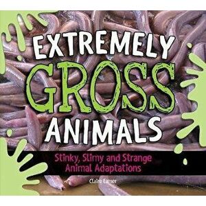 Extremely Gross Animals: Stinky, Slimy and Strange Animal Adaptations?, Hardcover - Claire Eamer imagine