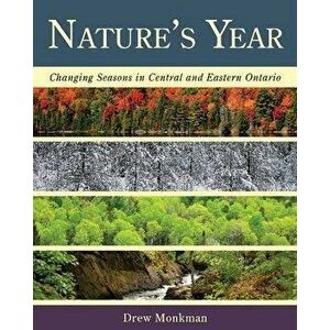 Nature's Year: Changing Seasons in Central and Eastern Ontario, Paperback - Drew Monkman imagine