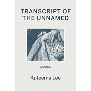 Transcript of the Unnamed, Paperback - Kateema Lee imagine