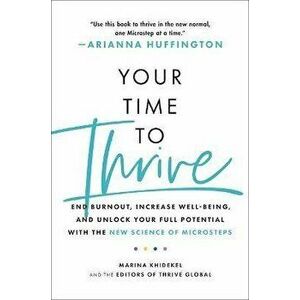 Your Time to Thrive: End Burnout, Increase Well-Being, and Unlock Your Full Potential with the New Science of Microsteps - Marina Khidekel imagine