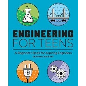 Engineering for Teens: A Beginner's Book for Aspiring Engineers, Paperback - Pamela McCauley imagine