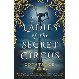 The Ladies of the Secret Circus, Hardcover - Constance Sayers imagine